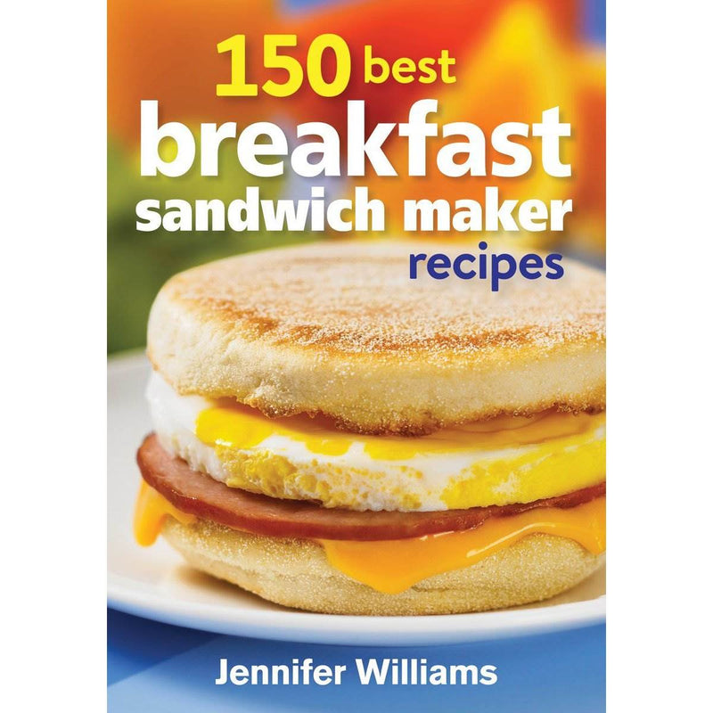 Firefly 150 Best Breakfast Sandwich Maker Recipes Cook Book by Jennifer Williams