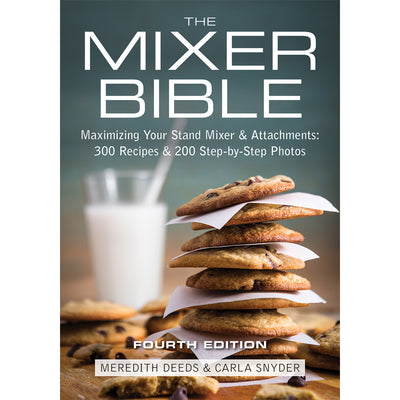 The Mixer Bible: Maximizing Your Stand Mixer & Attachments Over 300 Recipes